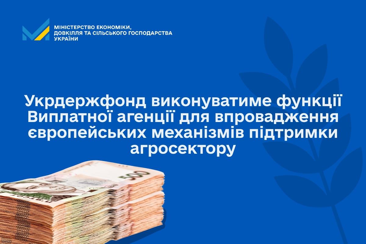 Укрдержфонд виконуватиме функції Виплатної агенції для впровадження європейських механізмів підтримки агросектору, — рішення Уряду 